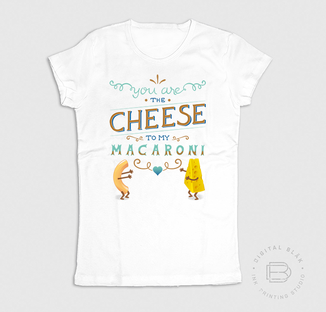 YOU ARE THE CHEESE TO MY MACARONI