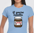 IF YOU'RE NUTELLA