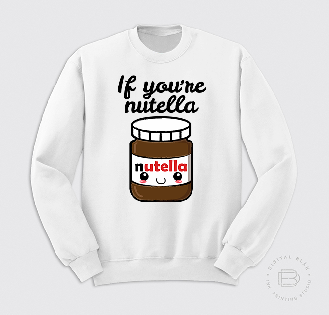IF YOU'RE NUTELLA<br>Sudadera