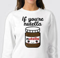 IF YOU'RE NUTELLA<br>Sudadera